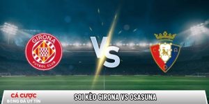 Soi kèo Girona vs Osasuna, 0h30 ngày 11/01 – La Liga tại bangbang.mx